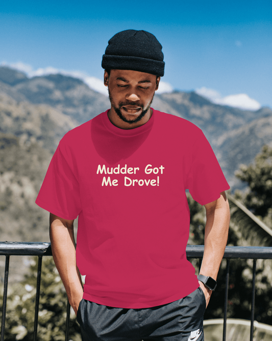 Mudder Got Me Drove! - NL T-Shirts