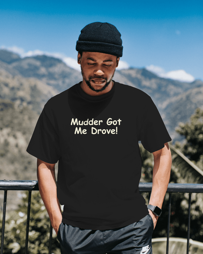 Mudder Got Me Drove! - NL T-Shirts